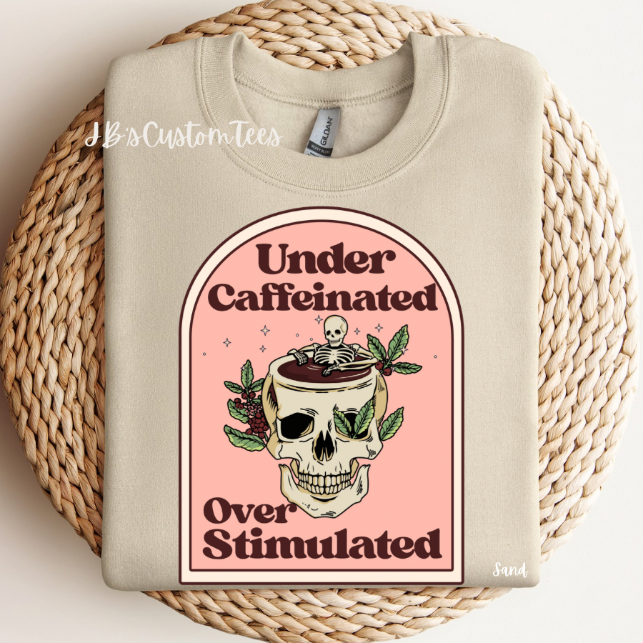 Under Caffeinated Over Stimulated Sweatshirt