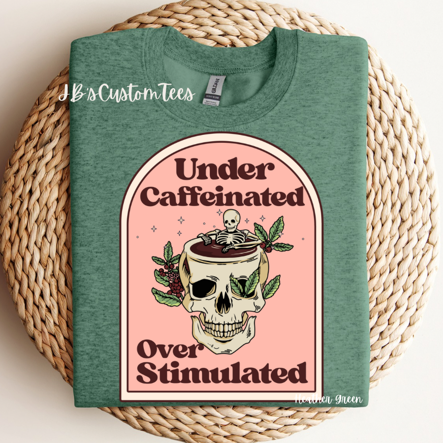 Under Caffeinated Over Stimulated Sweatshirt