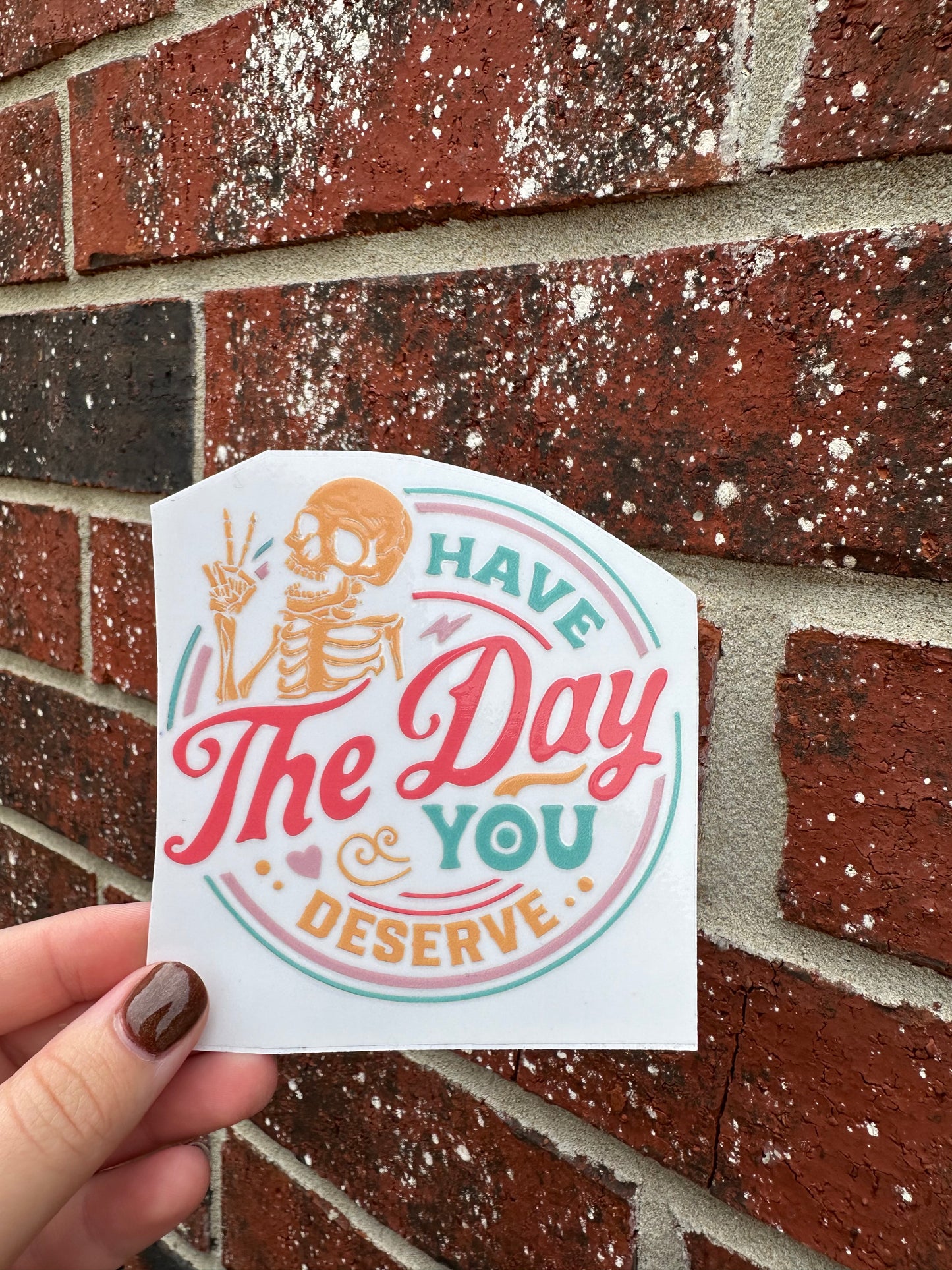 Have The Day You Deserve Decal