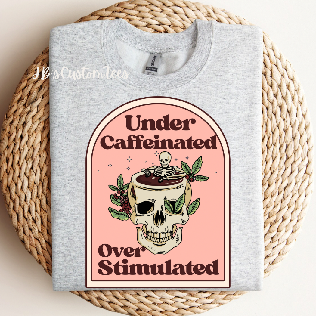 Under Caffeinated Over Stimulated Sweatshirt